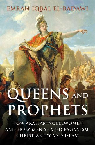 Бумажная книга «Queens and Prophets: How Arabian Noblewomen and Holy Men Shaped Paganism, Christianity and Islam», автор Эмран Икбал Эль-Бадави - фото №1