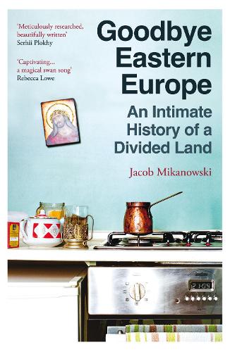 Бумажная книга «Goodbye Eastern Europe: An Intimate History of a Divided Land» - фото №1