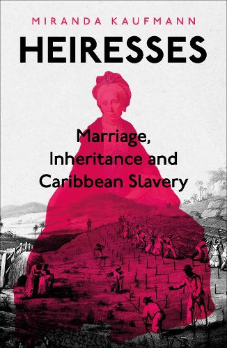 Паперова книга «Heiresses: Marriage, Inheritance and Caribbean Slavery», автор Міранда Кауфманн - фото №1