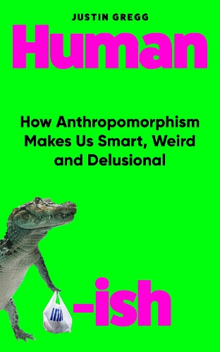 Паперова книга «Humanish: How Anthropomorphism Makes Us Smart, Weird and Delusional», автор Джастін Грегг - фото №1