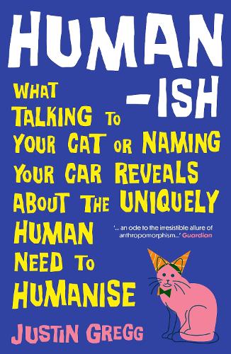 Бумажная книга «Humanish: What talking to your cat or naming your car reveals about the uniquely human need to humanise», автор Джастин Грегг - фото №1