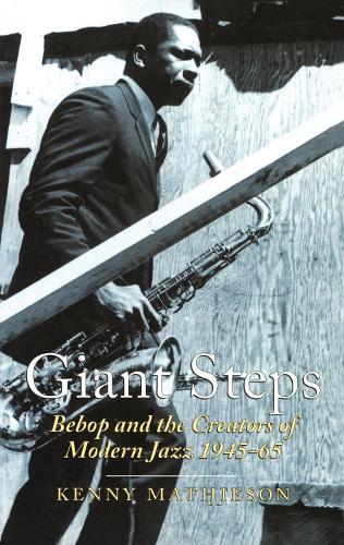Бумажная книга «Giant Steps: Bebop And The Creators Of Modern Jazz, 1945-65», автор Кенни Матисон - фото №1