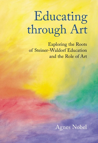 Бумажная книга «Educating Through Art: Exploring the Roots of Steiner-Waldorf Education and the Role of Art», автор Агнес Нобель - фото №1