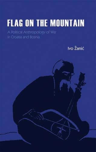 Бумажная книга «Flag on the Mountain: A Political Anthropology of War in Croatia and Bosnia», автор Иво Занич - фото №1