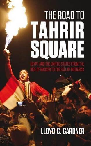 Бумажная книга «The Road to Tahrir Square: Egypt and the US from the Rise of Nasser to the Fall of Mubarak», автор Ллойд К. Гарднер - фото №1