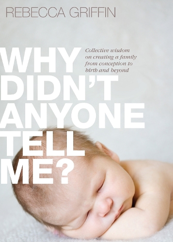 Паперова книга «Why Didn't Anyone Tell Me?: Collective wisdom on creating a family from conception to birth and beyond», автор Ребекка Гріффін - фото №1