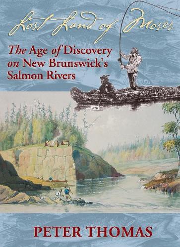Бумажная книга «Lost Land of Moses: The Age of Discovery on New Brunswick's Salmon Rivers», автор Питер Томас - фото №1