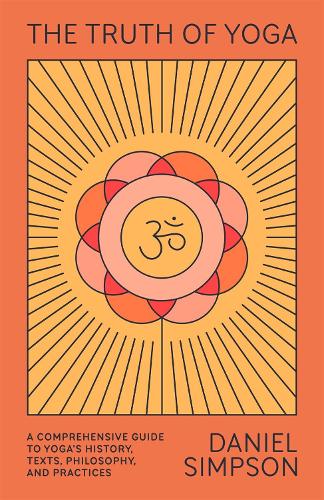Бумажная книга «The Truth of Yoga: A Comprehensive Guide to Yoga's History, Texts, Philosophy, and Practices», автор Дэниел Симпсон - фото №1