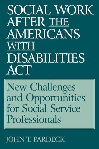 Бумажная книга «Social Work After the Americans With Disabilities Act: New Challenges and Opportunities for Social Service Professionals», автор Джон Т. Пардек - фото №1