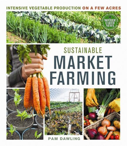 Бумажная книга «Sustainable Market Farming: Intensive Vegetable Production on a Few Acres», автор Пэм Доулинг - фото №1