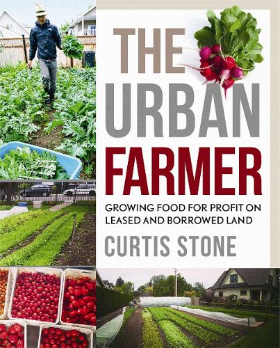 Паперова книга «The Urban Farmer: Growing Food for Profit on Leased and Borrowed Land», автор Кертіс Стоун - фото №1