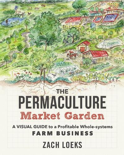 Бумажная книга «The Permaculture Market Garden: A visual guide to a profitable whole-systems farm business», автор Зак Лоэкс - фото №1