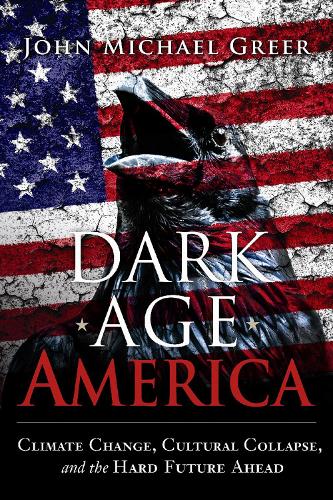 Паперова книга «Dark Age America: Climate Change, Cultural Collapse, and the Hard Future Ahead», автор Джон Майкл Грір - фото №1