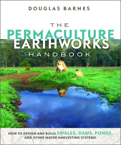 Бумажная книга «The Permaculture Earthworks Handbook: How to Design and Build Swales, Dams, Ponds, and other Water Harvesting Systems», автор Дуглас Барнс - фото №1