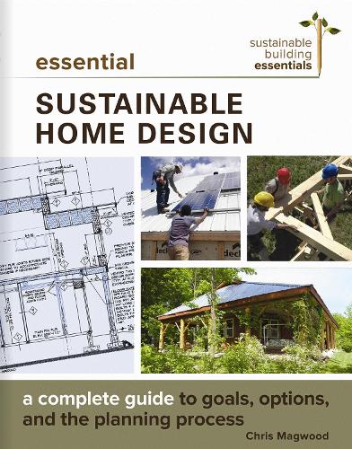 Паперова книга «Essential Sustainable Home Design: A Complete Guide to Goals, Options, and the Design Process», автор Кріс Магвуд - фото №1