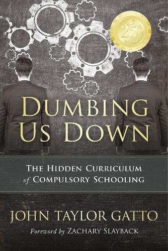 Бумажная книга «Dumbing Us Down - 25th Anniversary Edition: The Hidden Curriculum of Compulsory Schooling», автор Джон Тейлор Гатто - фото №1