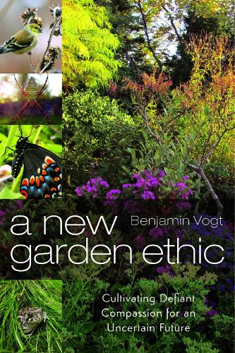 Бумажная книга «A New Garden Ethic: Cultivating Defiant Compassion for an Uncertain Future», автор Бенджамин Фогт - фото №1