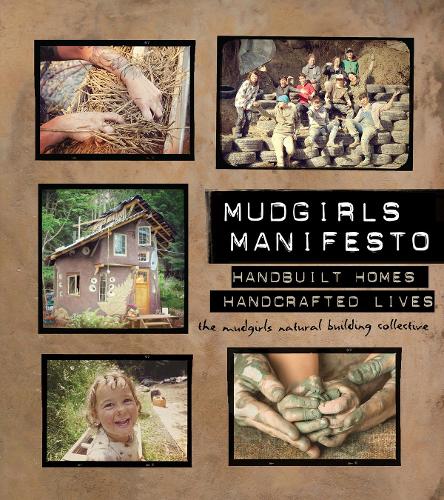 Бумажная книга «Mudgirls Manifesto: Handbuilt Homes, Handcrafted Lives», автор Природный строительный коллектив "Mudgirls" - фото №1