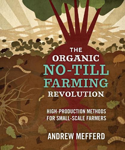 Бумажная книга «The Organic No-Till Farming Revolution: High-Production Methods for Small-Scale Farmers», автор Эндрю Мефферд - фото №1