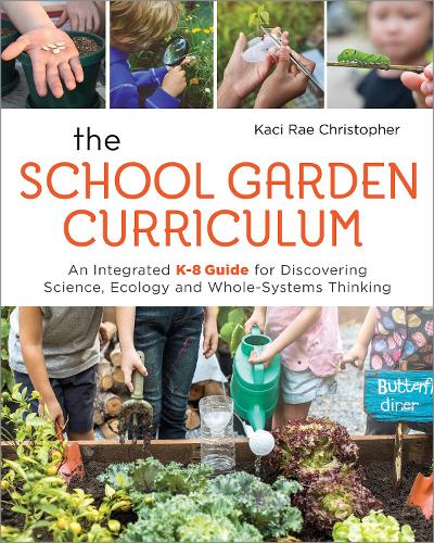Бумажная книга «The School Garden Curriculum: An Integrated K-8 Guide for Discovering Science, Ecology, and Whole-Systems Thinking», автор Качи Рэй Кристофер - фото №1