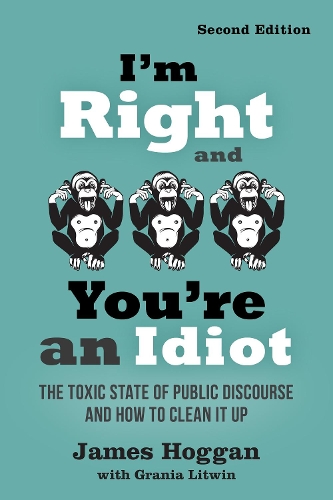 Бумажная книга «I'm Right and You're an Idiot - 2nd Edition: The Toxic State of Public Discourse and How to Clean it Up», автор Джеймс Хогган - фото №1