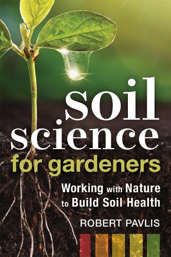Бумажная книга «Soil Science for Gardeners: Working with Nature to Build Soil Health», автор Роберт Павлис - фото №1