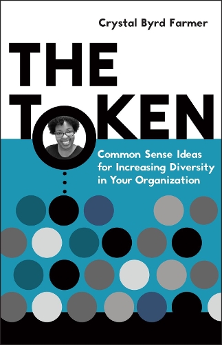 Бумажная книга «The Token: Common Sense Ideas for Increasing Diversity in Your Organization», автор Кристал Берд Фармер - фото №1
