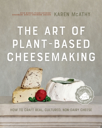 [object Object] «The Art of Plant-Based Cheesemaking, Second Edition: How to Craft Real, Cultured, Non-Dairy Cheese», автор Карен МакАті - фото №1