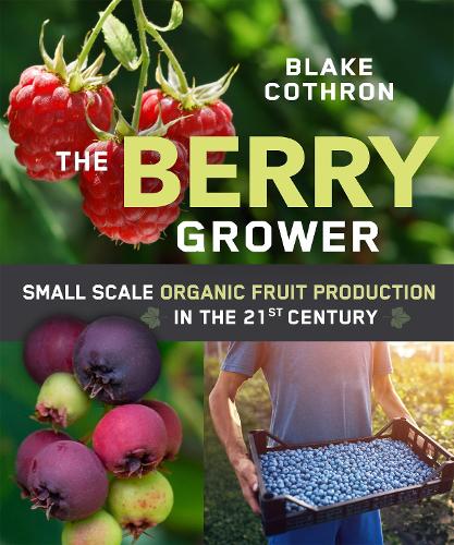 Бумажная книга «The Berry Grower: Small Scale Organic Fruit Production in the 21st Century», автор Блейк Котрон - фото №1