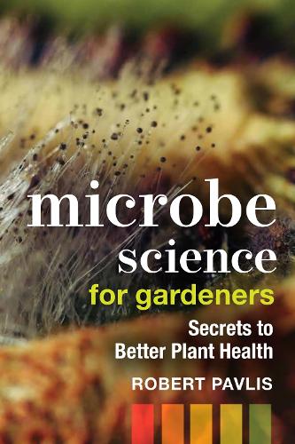 Бумажная книга «Microbe Science for Gardeners: Secrets to Better Plant Health», автор Роберт Павлис - фото №1