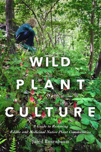 Бумажная книга «Wild Plant Culture: A Guide to Restoring Edible and Medicinal Native Plant Communities», автор Джаред Розенбаум - фото №1