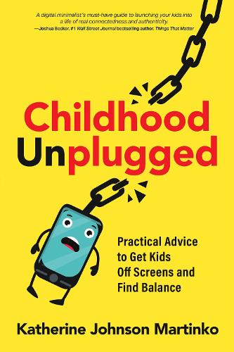 Бумажная книга «Childhood Unplugged: Practical Advice to Get Kids Off Screens and Find Balance», автор Кэтрин Джонсон Мартинко - фото №1
