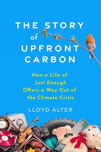 Paper book «The Story of Upfront Carbon: How a Life of Just Enough Offers a Way Out of the Climate Crisis», author Lloyd Alter - фото №1