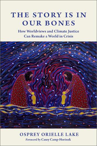 Бумажная книга «The Story is in Our Bones: How Worldviews and Climate Justice Can Remake a World in Crisis», автор Оспрей Ориэль Лейк - фото №1