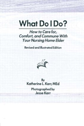 Бумажная книга «What Do I Do?: How to Care for, Comfort, and Commune With Your Nursing Home Elder, Revised and Illustrated Edition», авторов Джесс Карр, Кэтрин Карр - фото №1