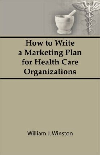 Бумажная книга «How To Write a Marketing Plan for Health Care Organizations», автор Уильям Уинстон - фото №1