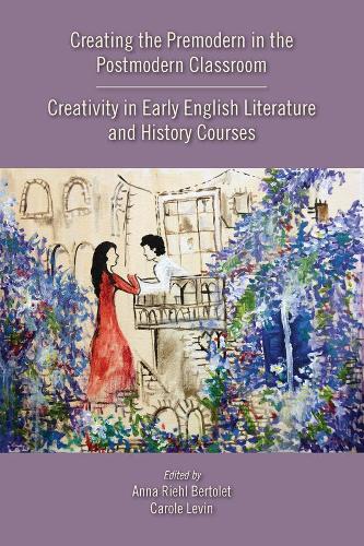 Бумажная книга «Creating the Premodern in the Postmodern Classroom: Creativity in Early English Literature and History Courses», авторов Анна Риль Бертоле, Кэрол Левин - фото №1