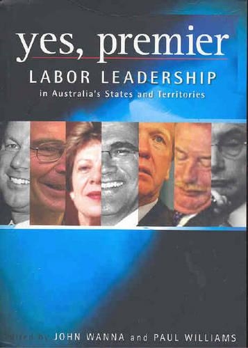 Бумажная книга «Yes, Premier: Labor leadership in Australia's States and Territories», автор Джон Уанна - фото №1