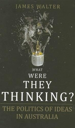 Бумажная книга «What Were They Thinking?: The Politics of ideas in Australia», автор Джеймс Уолтер - фото №1