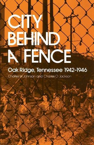 Бумажная книга «City Behind Fence: Oak Ridge, Tennessee, 1942-1946», автор Чарльз В. Джонсон - фото №1