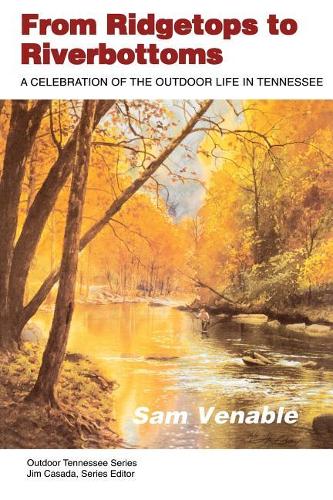 Бумажная книга «From Ridgetops To Riverbottoms: Celebration Outdoor Life In Tennessee», автор Сэм Венабл - фото №1