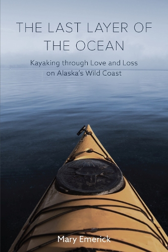 Бумажная книга «The Last Layer of the Ocean: Kayaking through Love and Loss on Alaska's Wild Coast», автор Мери Емерик - фото №1