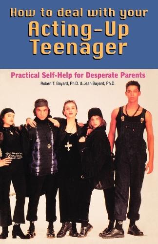 Бумажная книга «How to Deal With Your Acting-Up Teenager: Practical Help for Desperate Parents», авторов Жан Байяр, Роберт Байярд - фото №1