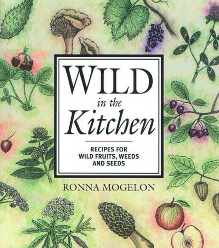 Бумажная книга «Wild in the Kitchen: Recipes for Wild Fruits, Weeds, and Seeds», автор Ронна Могелон - фото №1