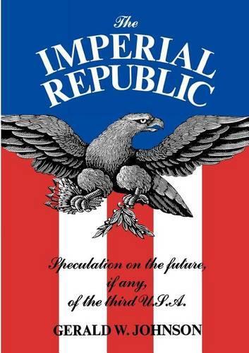 Бумажная книга «The Imperial Republic: Speculation on the Future, If Any, of the Third U.S.A.», автор Джеральд В. Джонсон - фото №1
