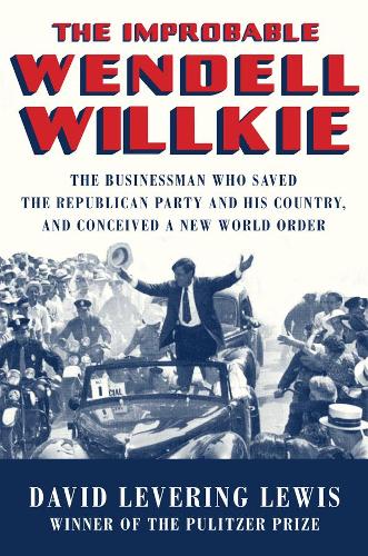 Бумажная книга «The Improbable Wendell Willkie: The Businessman Who Saved the Republican Party and His Country, and Conceived a New World Order», автор Дэвид Леверинг Льюис - фото №1