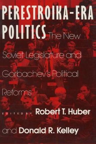 Бумажная книга «Perestroika Era Politics: The New Soviet Legislature and Gorbachev's Political Reforms: The New Soviet Legislature and Gorbachev's Political Reforms», авторов Ларри Д. Келли, Роберт Т. Губер - фото №1