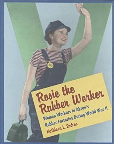 Бумажная книга «Rosie the Rubber Worker: The Women Workers of the Akron Rubber Industry in World War II», автор Кэтлин Л. Эндрес - фото №1