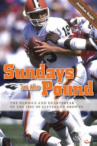 Бумажная книга «Sundays in the Pound: The Heroics and Heartbreak of the 1985-89 Cleveland Browns», автор Джонатан Найт - фото №1