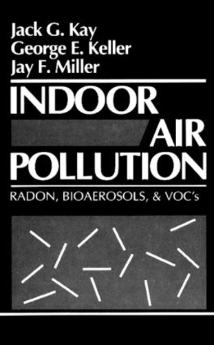 Бумажная книга «Indoor Air Pollution: Radon, Bioaerosols, and VOCs», авторов Джордж Э. Келлер, Джек Г. Кей, Джей Ф. Миллер - фото №1